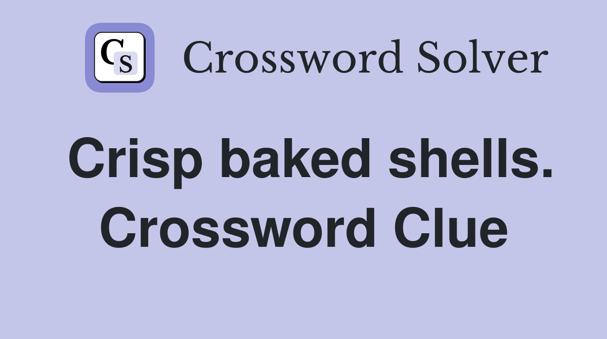 Crisp baked shells. Crossword Clue