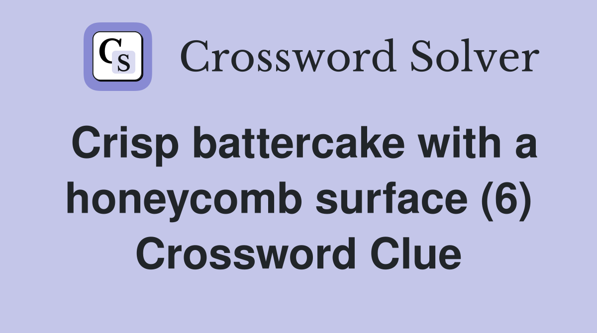 Crisp battercake with a honeycomb surface (6) Crossword Clue