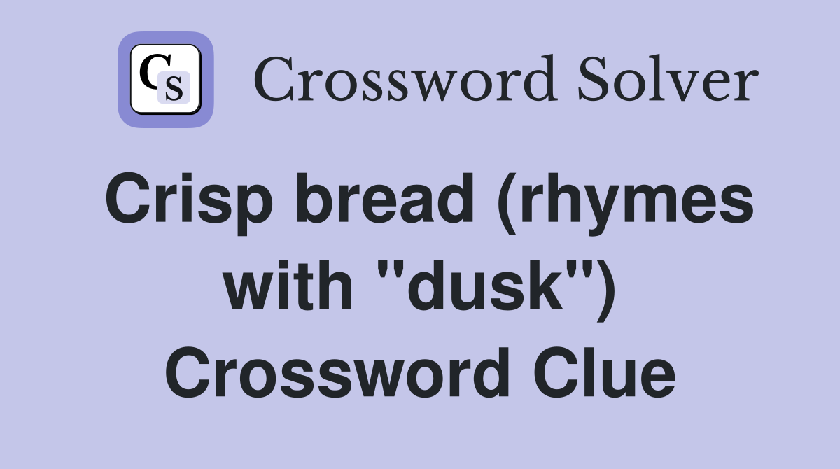 Crisp bread (rhymes with "dusk") Crossword Clue