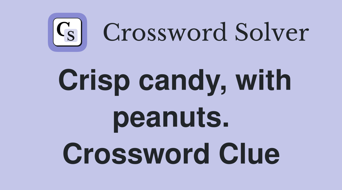 Crisp candy, with peanuts. Crossword Clue