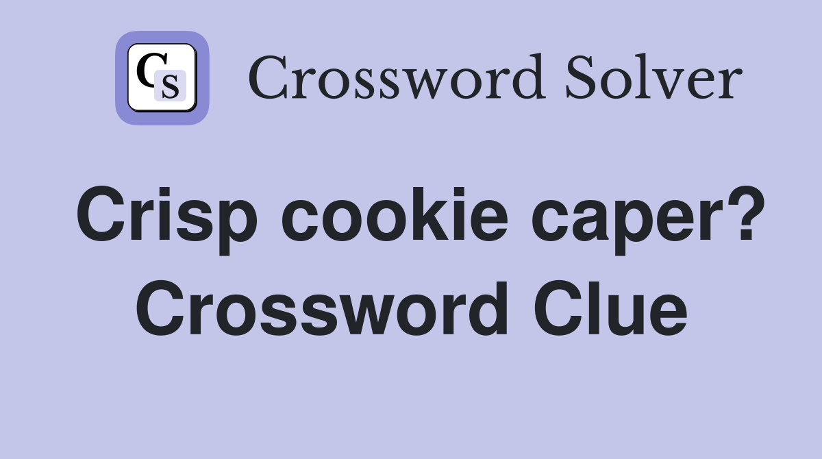 Crisp cookie caper? Crossword Clue
