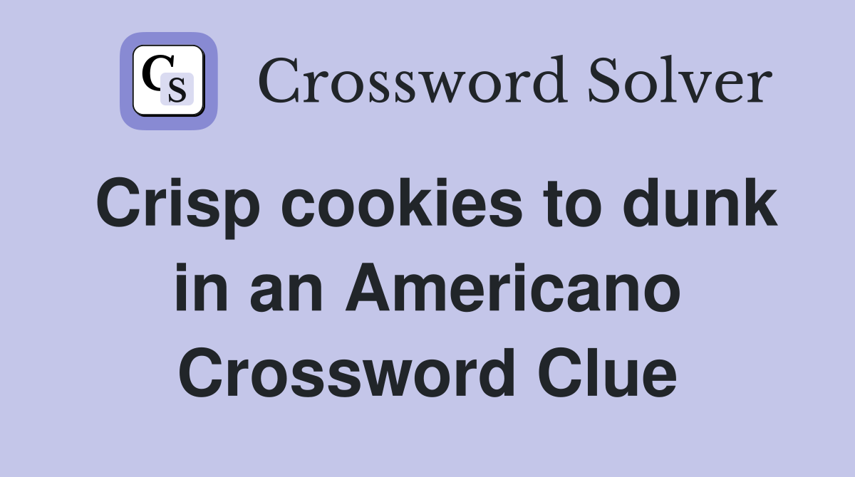 Crisp cookies to dunk in an Americano Crossword Clue