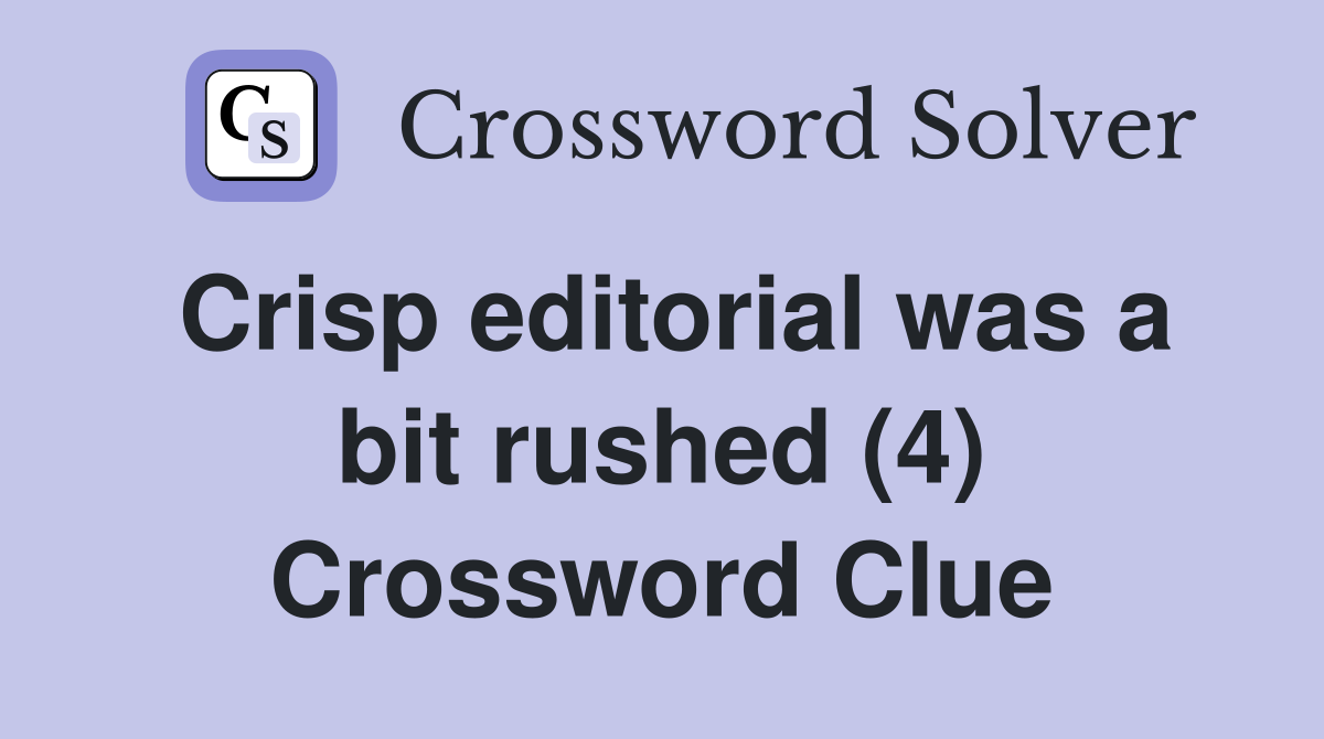 Crisp editorial was a bit rushed (4) Crossword Clue