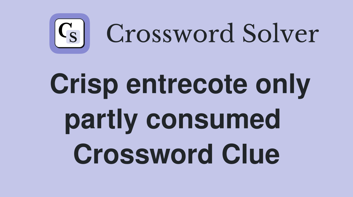 Crisp entrecote only partly consumed  Crossword Clue