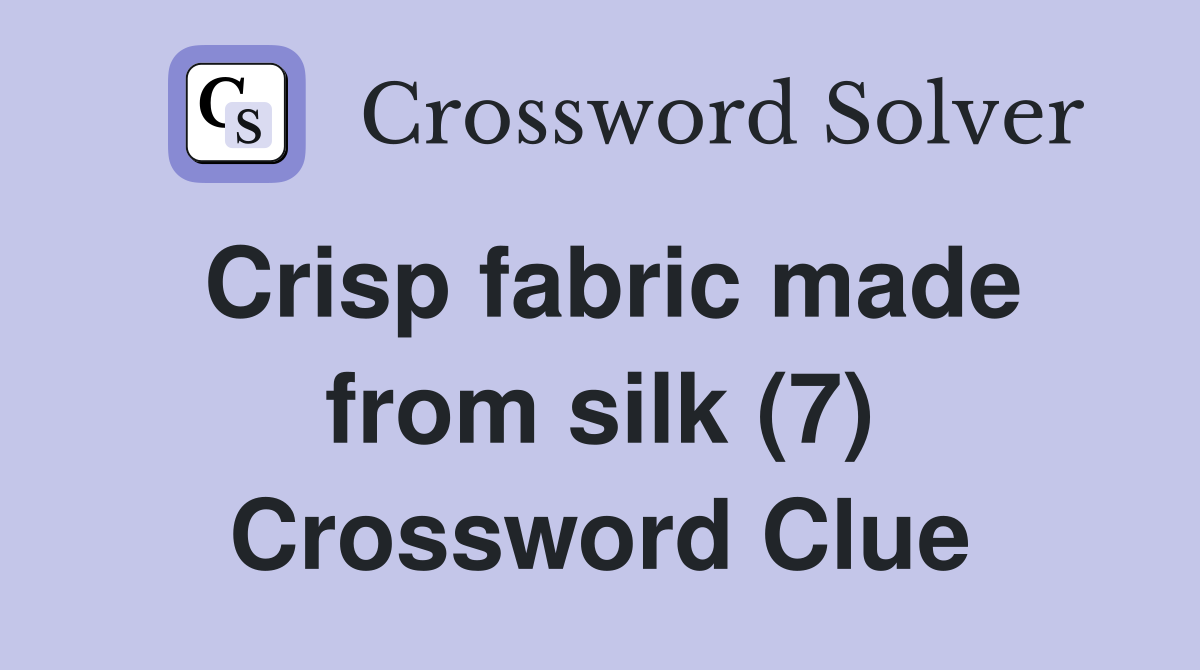 Crisp fabric made from silk (7) Crossword Clue