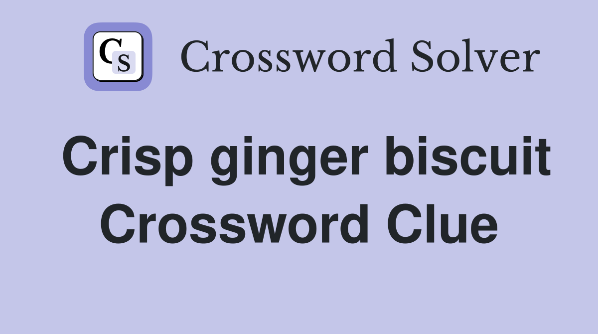 Crisp ginger biscuit Crossword Clue