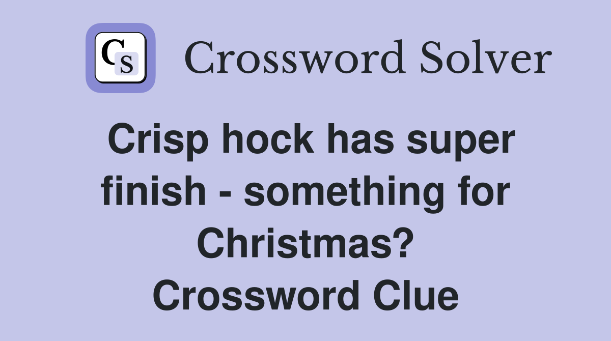 Crisp hock has super finish - something for Christmas? Crossword Clue