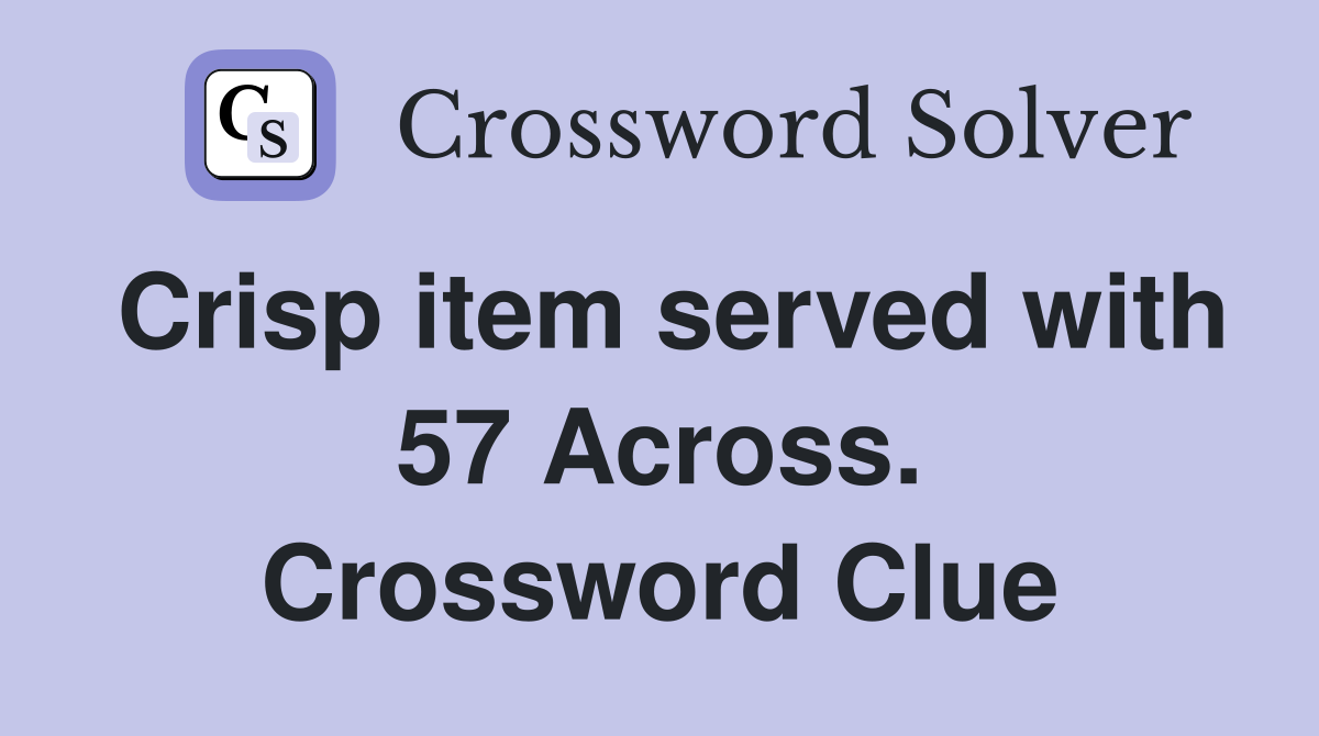 Crisp item served with 57 Across. Crossword Clue