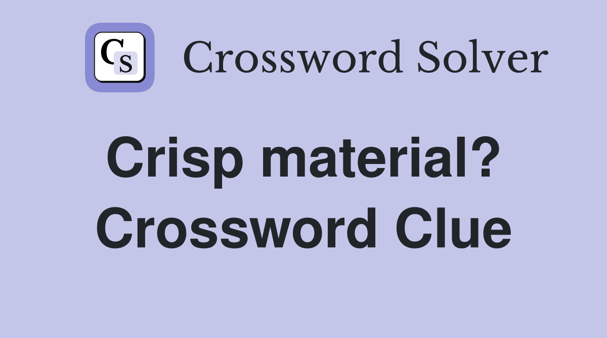 Crisp material?  Crossword Clue