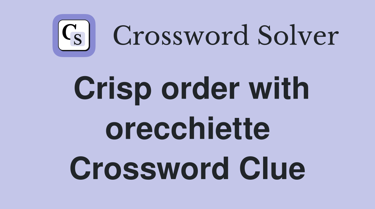 Crisp order with orecchiette Crossword Clue