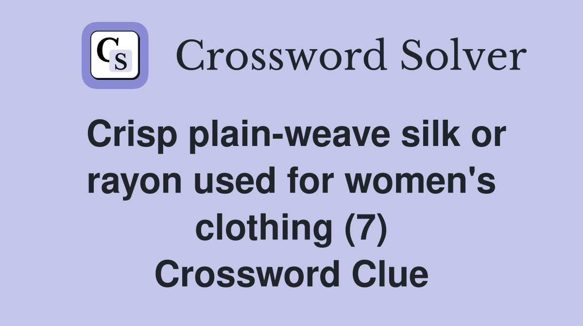 Crisp plain-weave silk or rayon used for women's clothing (7) Crossword Clue