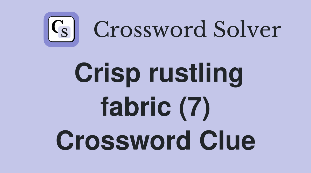 Crisp rustling fabric (7) Crossword Clue