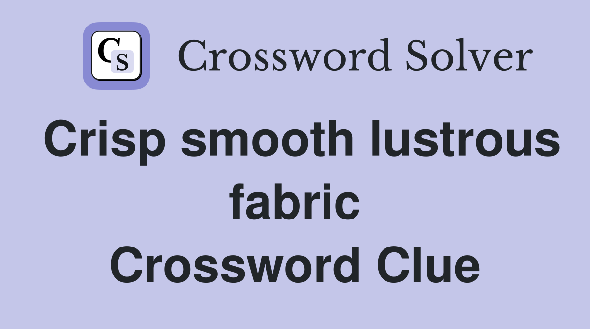 Crisp smooth lustrous fabric Crossword Clue