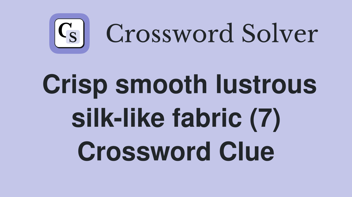 Crisp smooth lustrous silk-like fabric (7) Crossword Clue