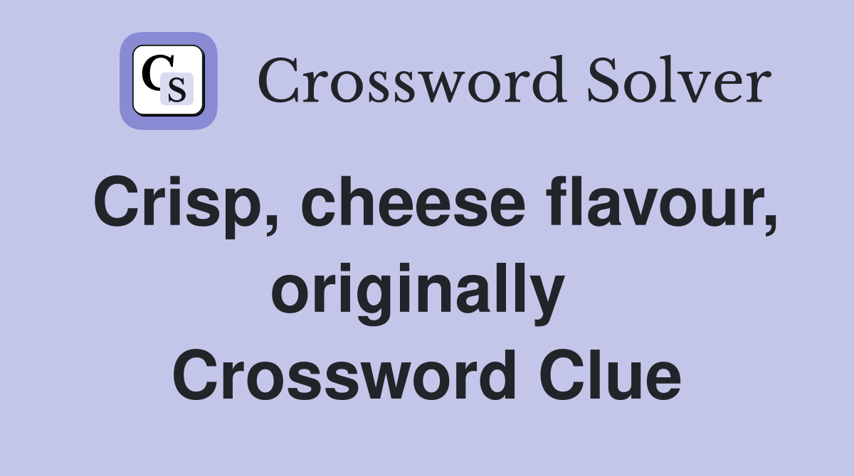 Crisp, cheese flavour, originally  Crossword Clue