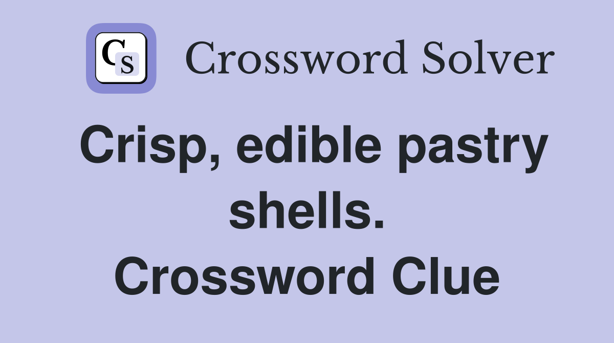 Crisp, edible pastry shells. Crossword Clue