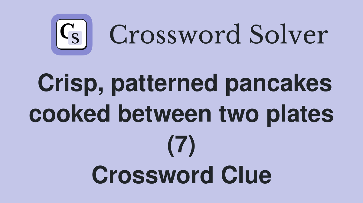 Crisp, patterned pancakes cooked between two plates (7) Crossword Clue
