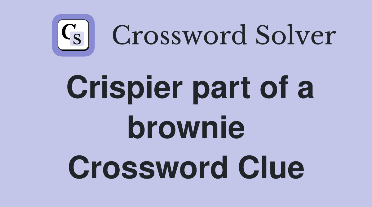 Crispier part of a brownie Crossword Clue