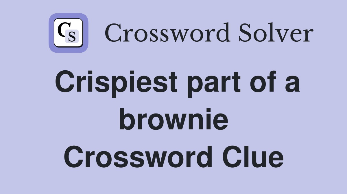 Crispiest part of a brownie Crossword Clue