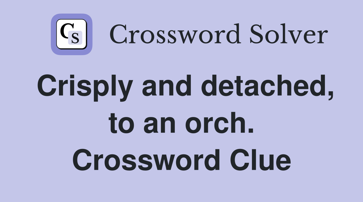 Crisply and detached, to an orch. Crossword Clue
