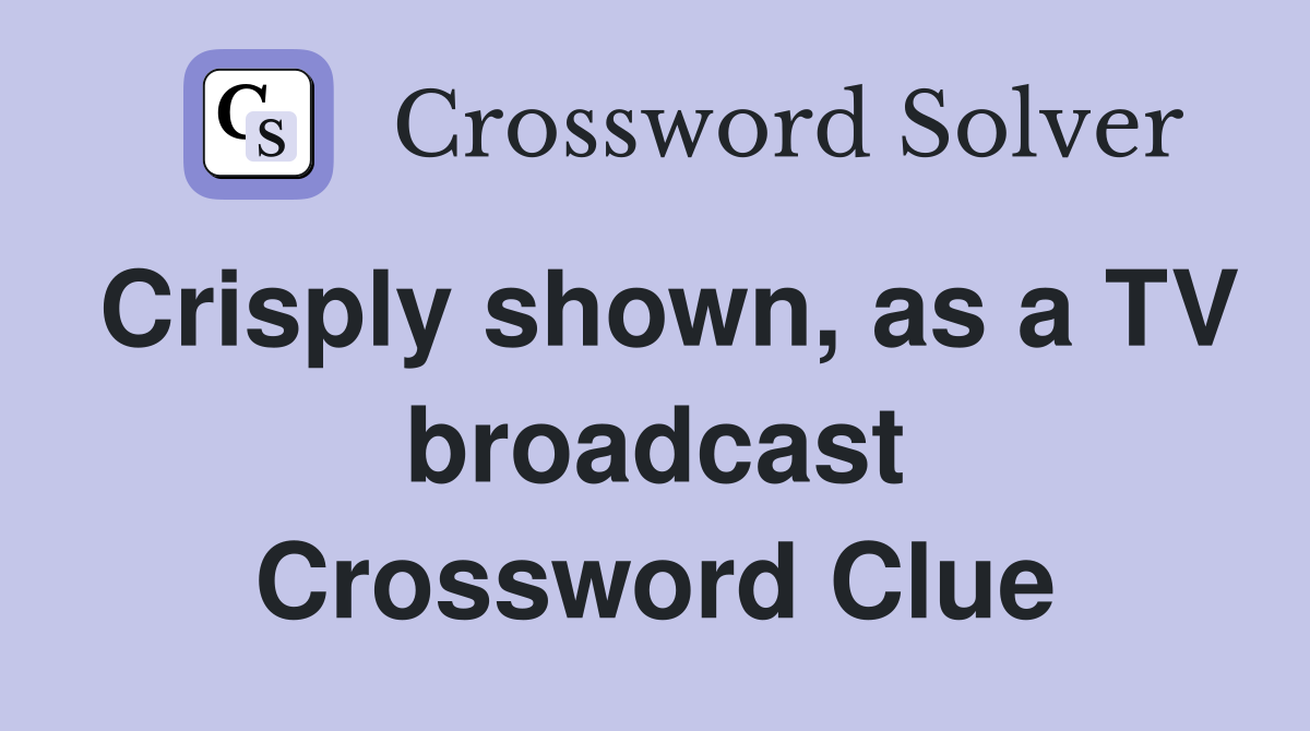 Crisply shown, as a TV broadcast Crossword Clue