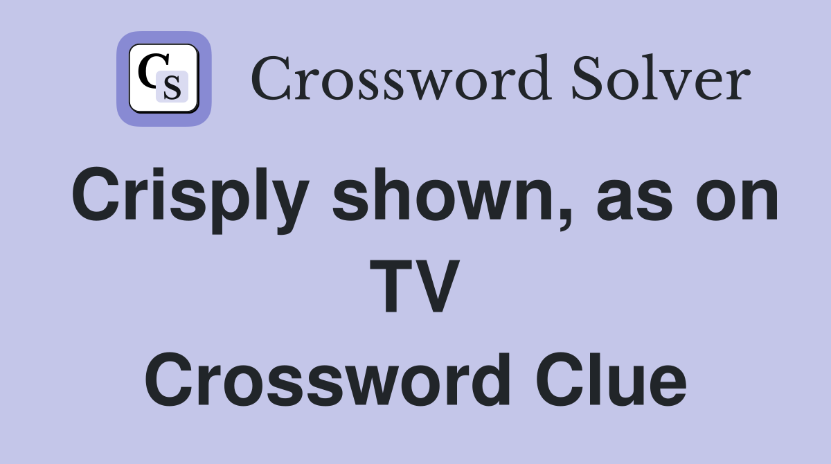 Crisply shown, as on TV Crossword Clue