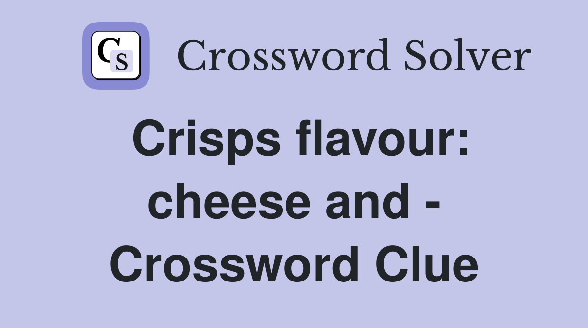 Crisps flavour: cheese and - Crossword Clue