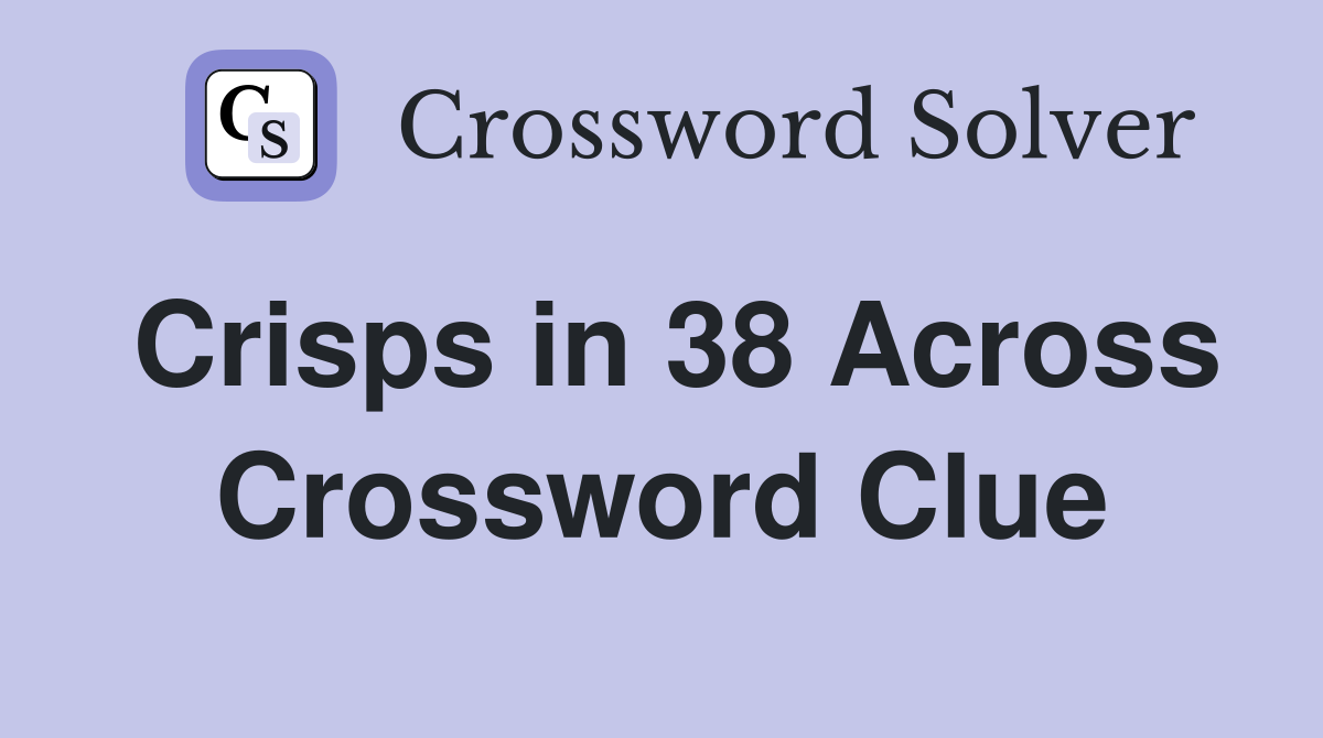 Crisps in 38 Across Crossword Clue