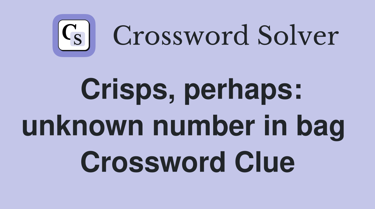 Crisps, perhaps: unknown number in bag  Crossword Clue