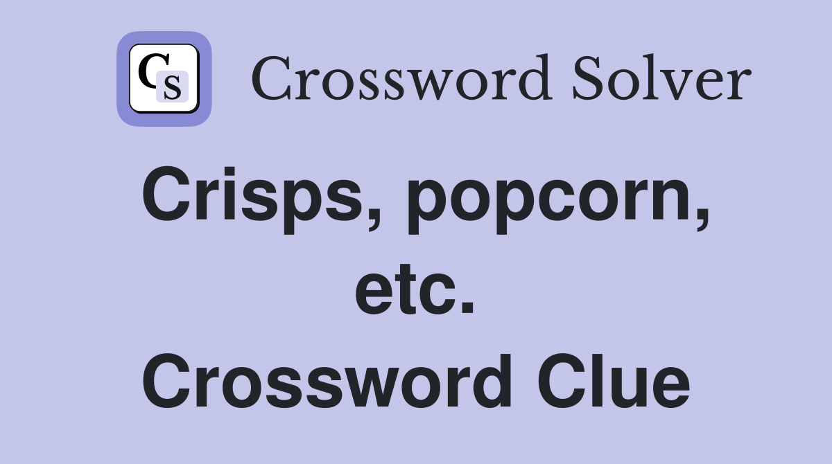 Crisps, popcorn, etc. Crossword Clue