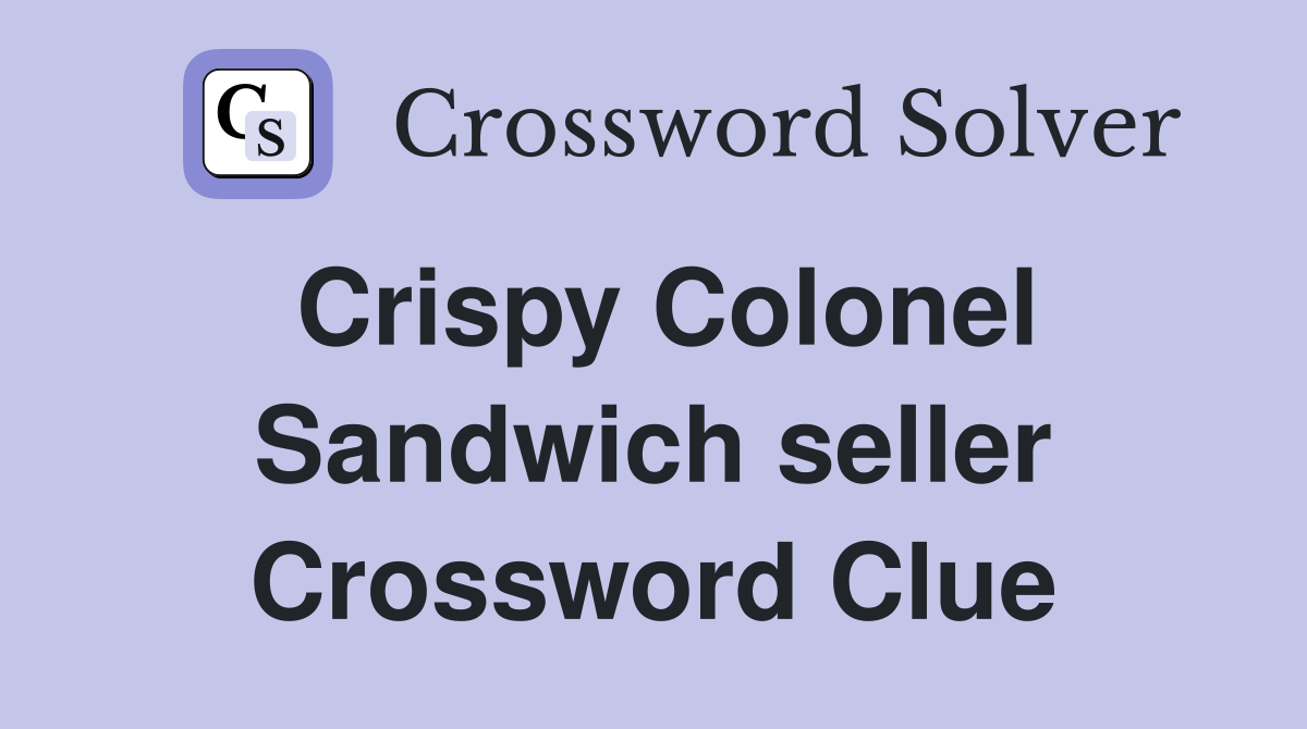 Crispy Colonel Sandwich seller Crossword Clue