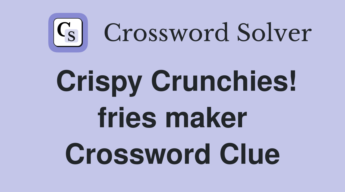 Crispy Crunchies! fries maker Crossword Clue