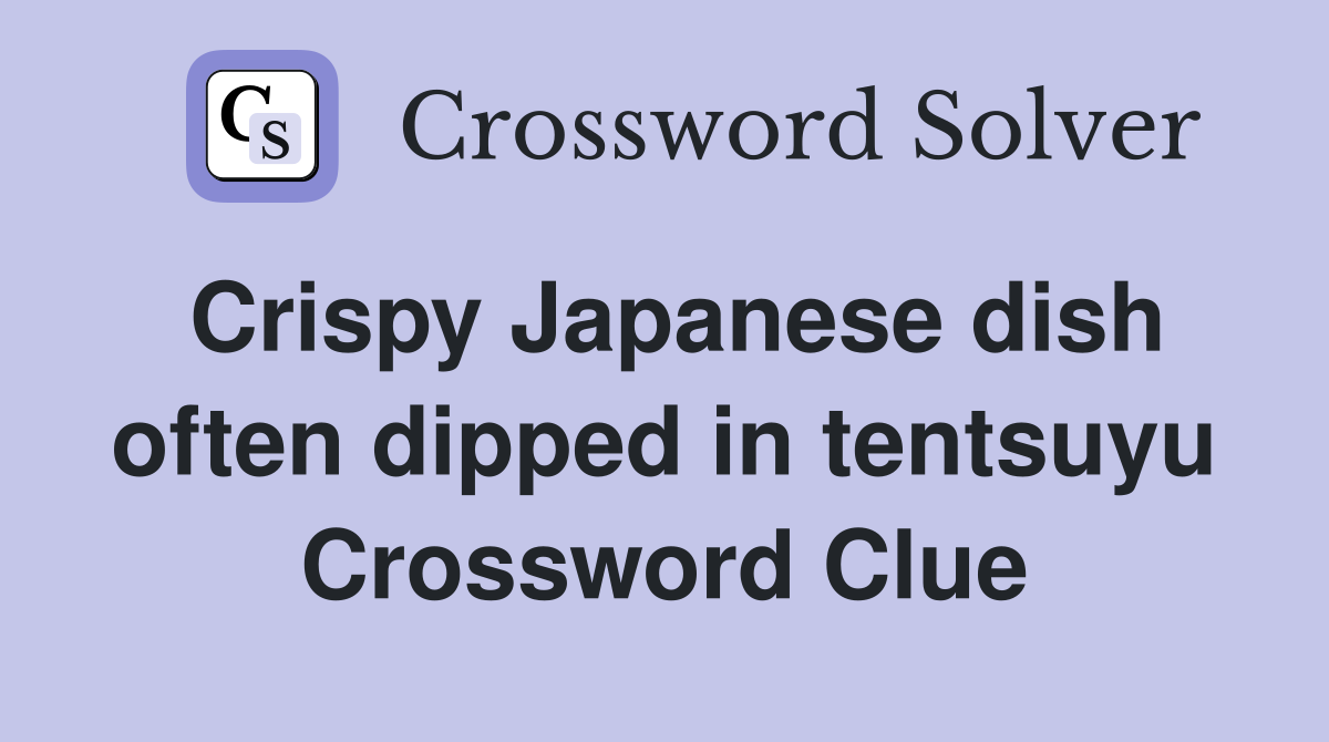 Crispy Japanese dish often dipped in tentsuyu Crossword Clue