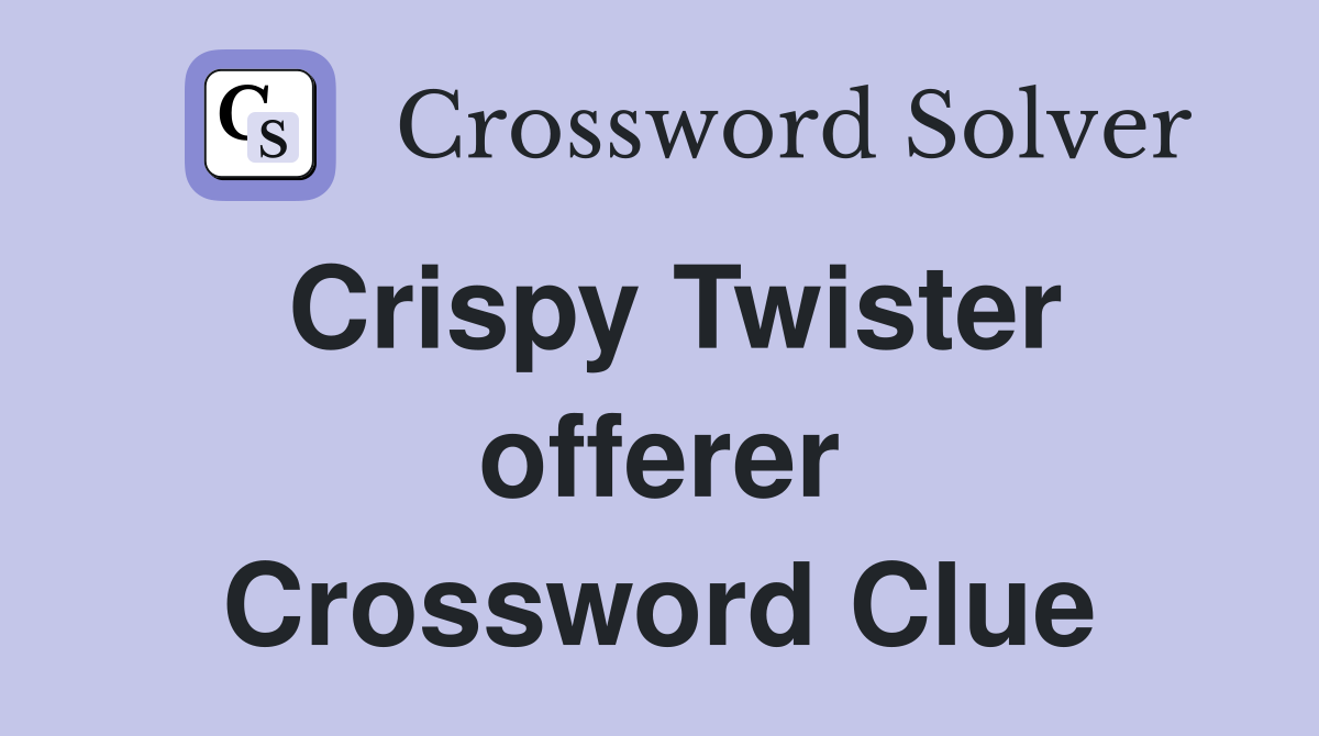 Crispy Twister offerer Crossword Clue