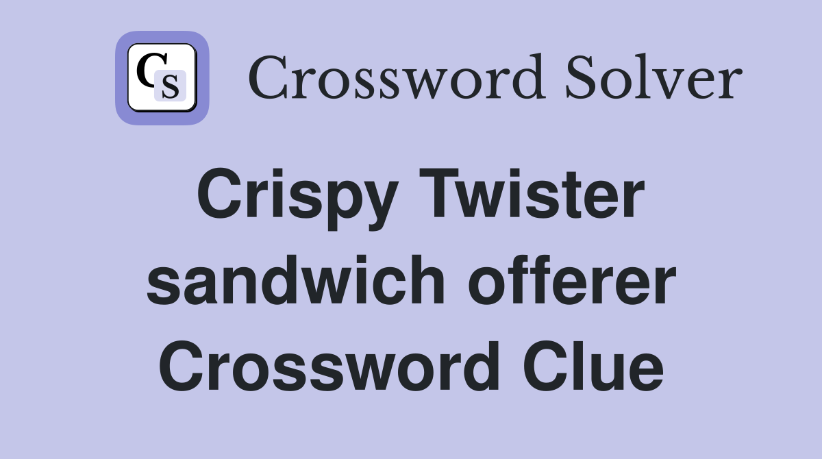 Crispy Twister sandwich offerer Crossword Clue