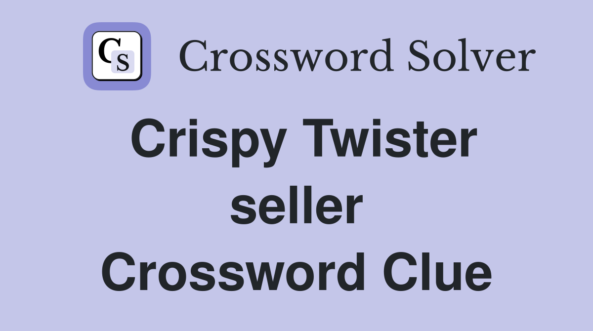 Crispy Twister seller Crossword Clue