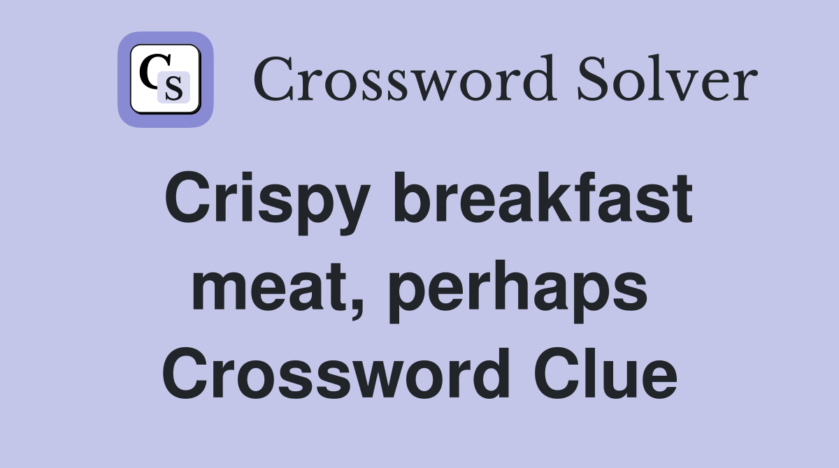 Crispy breakfast meat, perhaps Crossword Clue