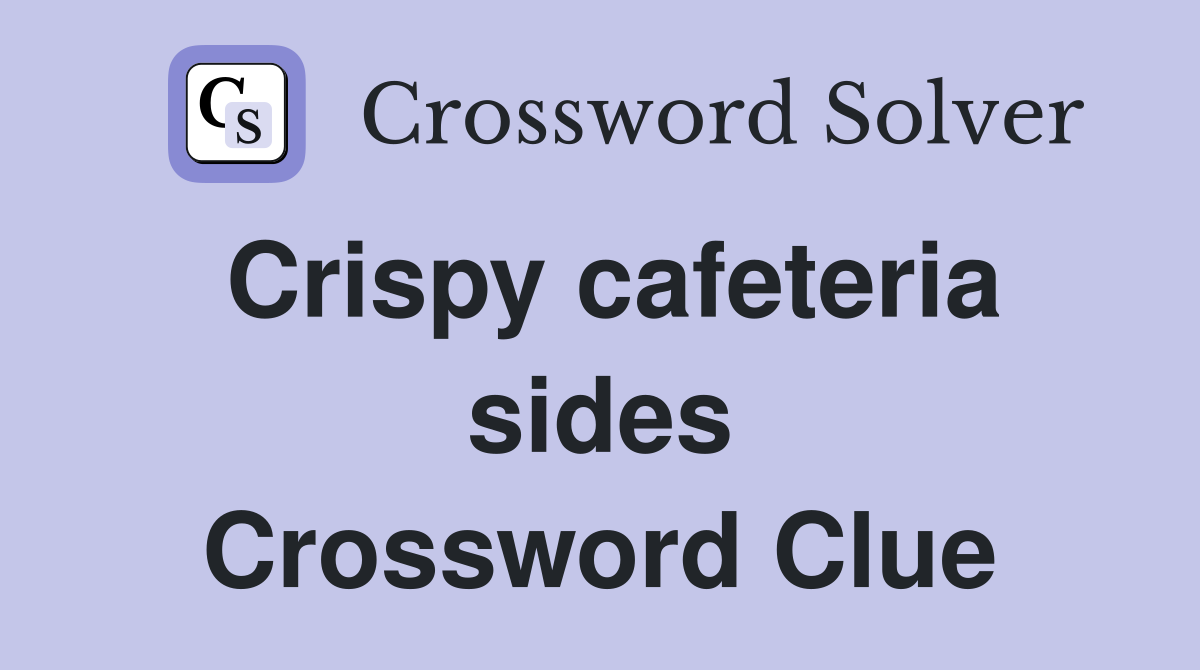 Crispy cafeteria sides Crossword Clue