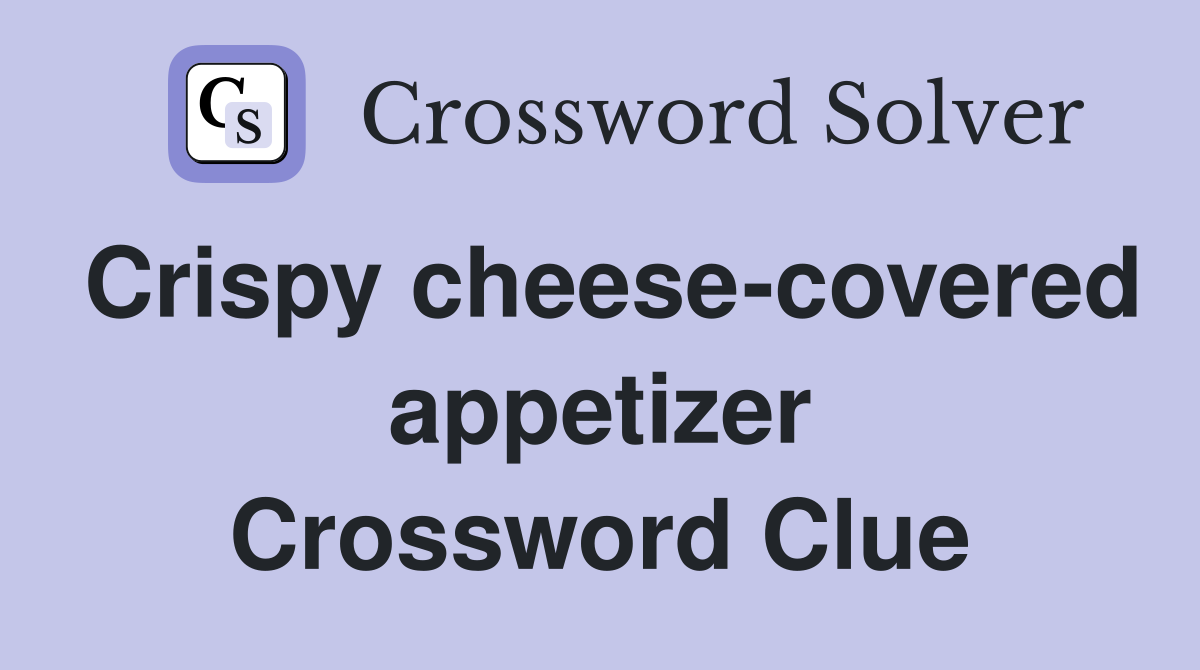 Crispy cheese-covered appetizer Crossword Clue