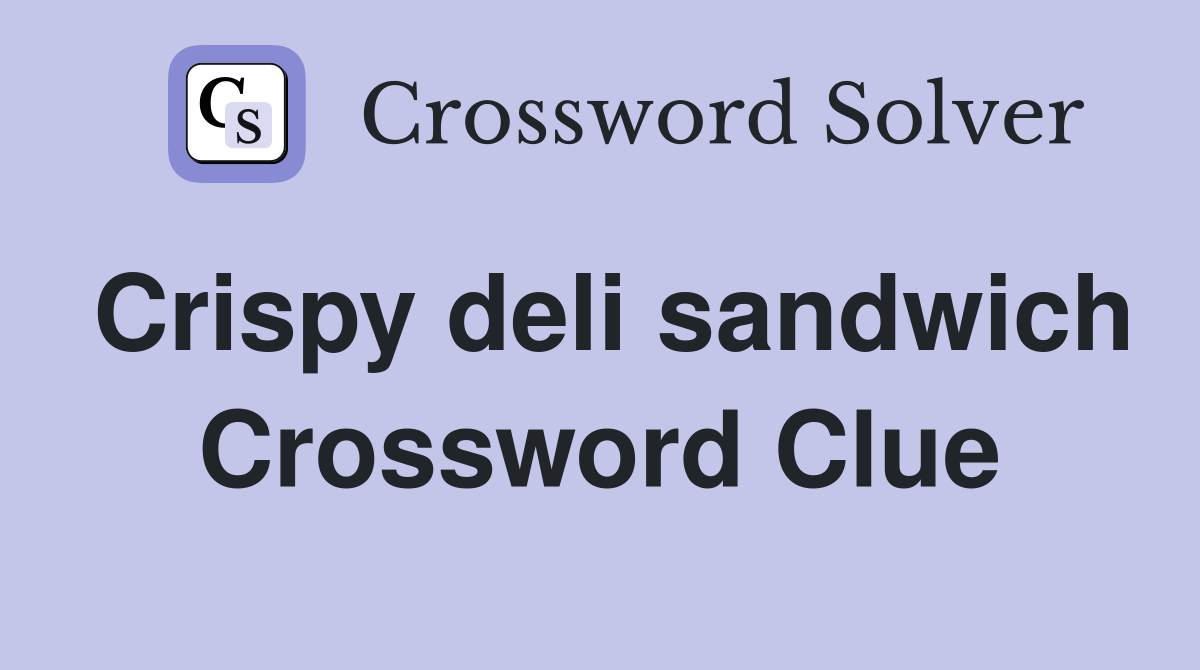 Crispy deli sandwich Crossword Clue