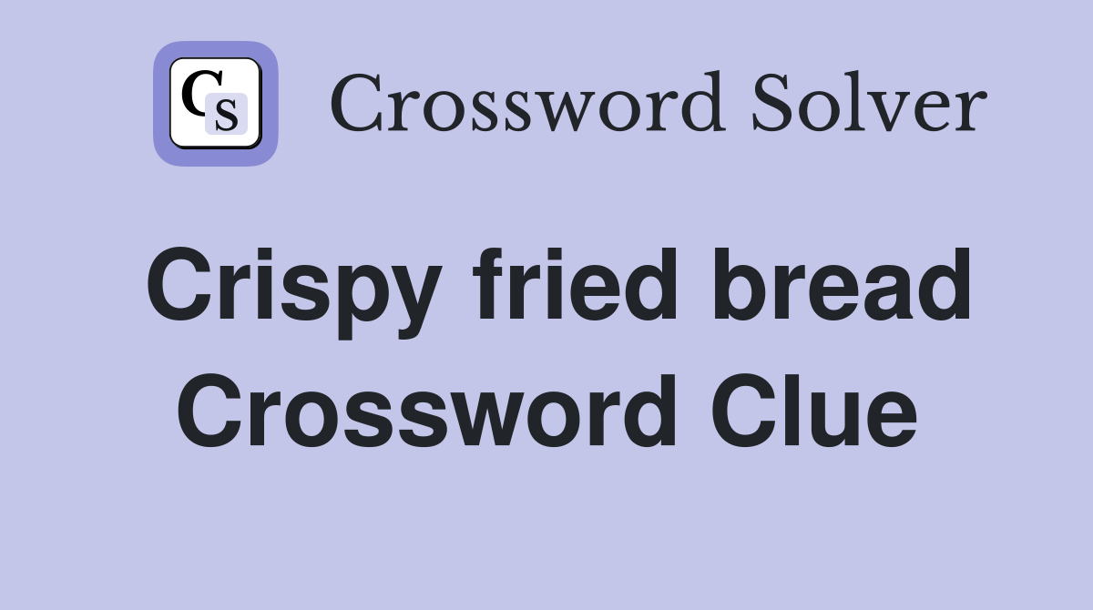 Crispy fried bread Crossword Clue