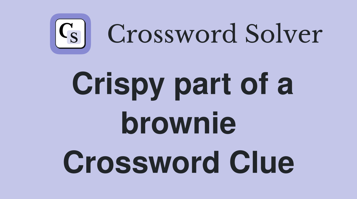 Crispy part of a brownie Crossword Clue
