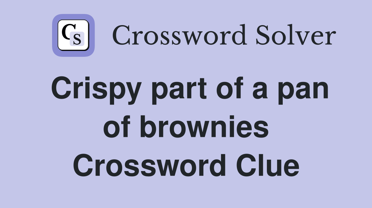 Crispy part of a pan of brownies Crossword Clue