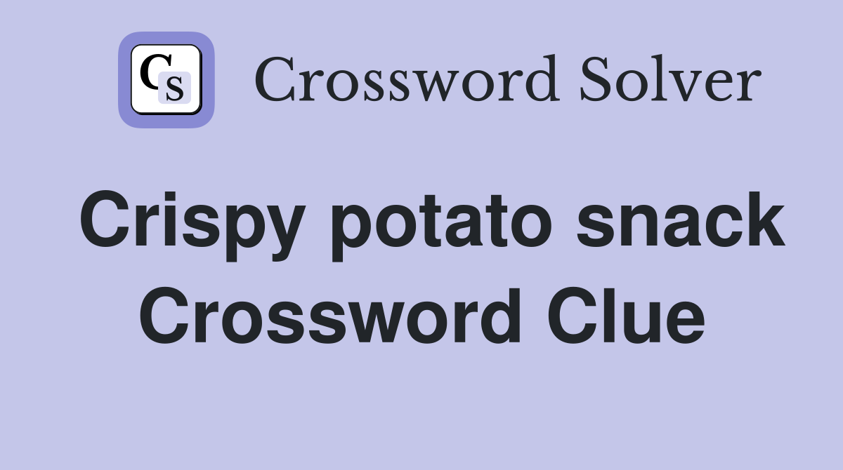 Crispy potato snack Crossword Clue