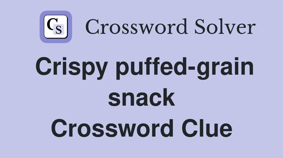 Crispy puffed-grain snack Crossword Clue
