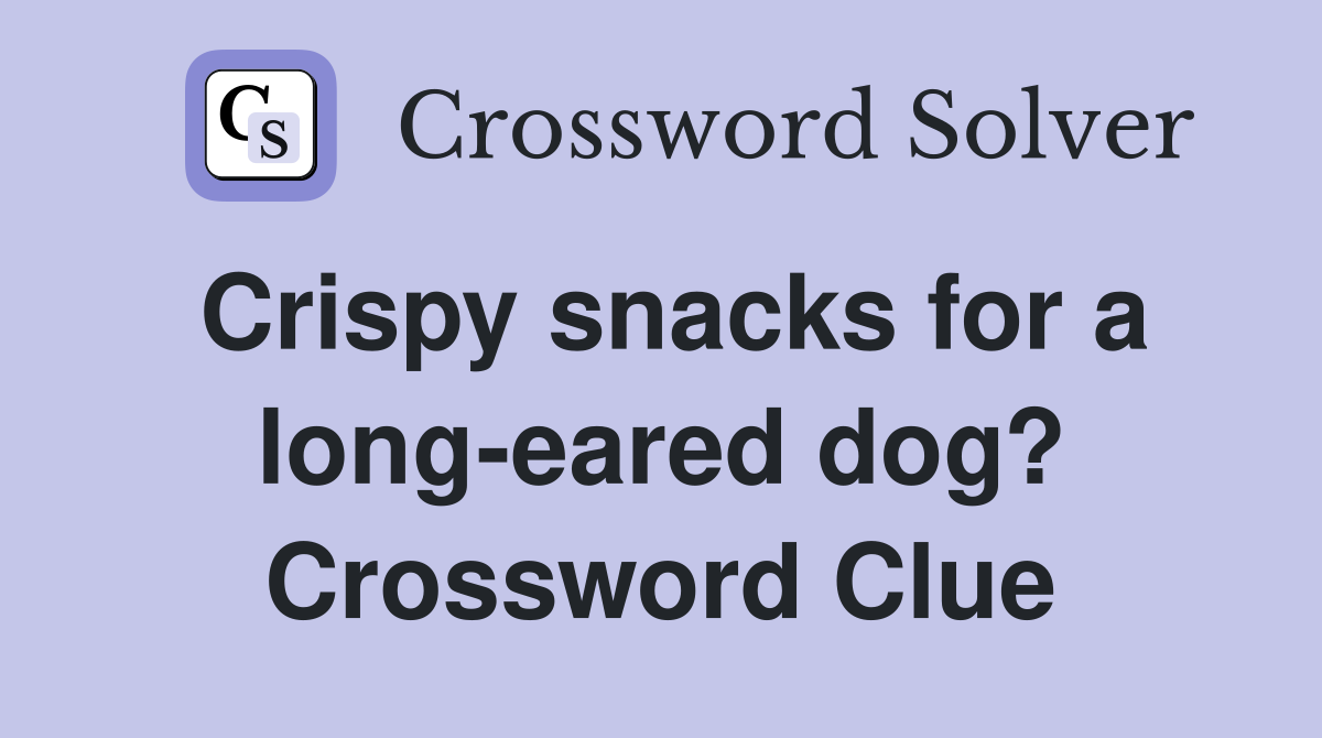 Crispy snacks for a long-eared dog? Crossword Clue