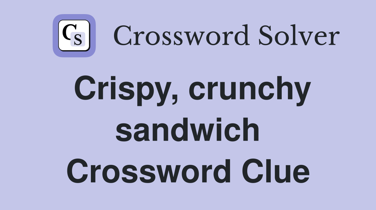 Crispy, crunchy sandwich Crossword Clue