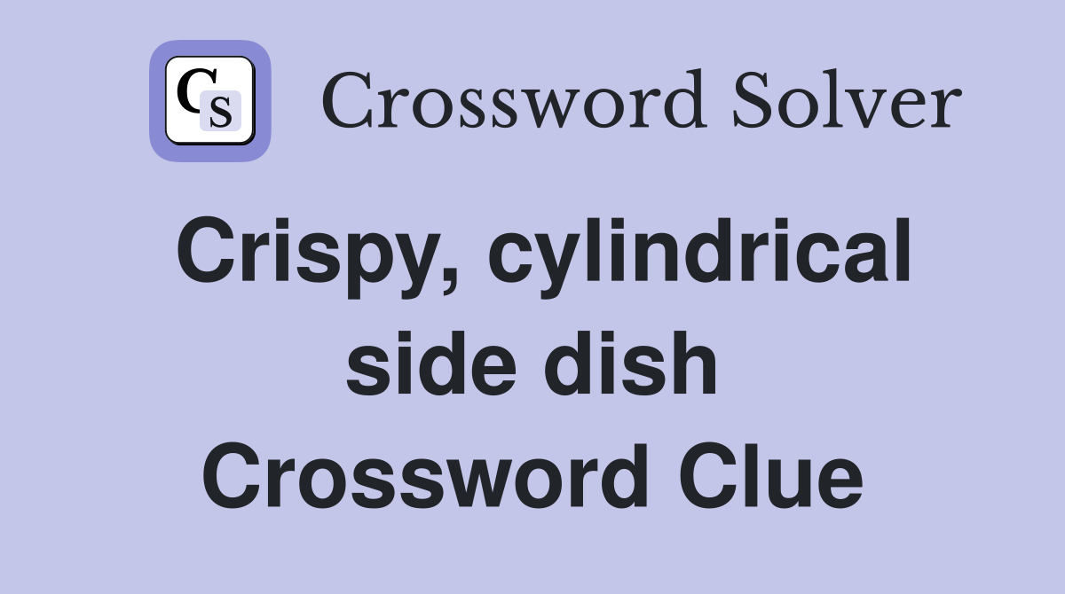 Crispy, cylindrical side dish Crossword Clue