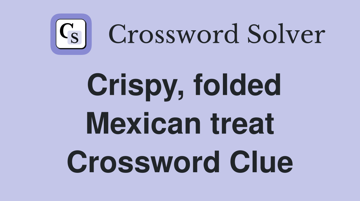 Crispy, folded Mexican treat Crossword Clue