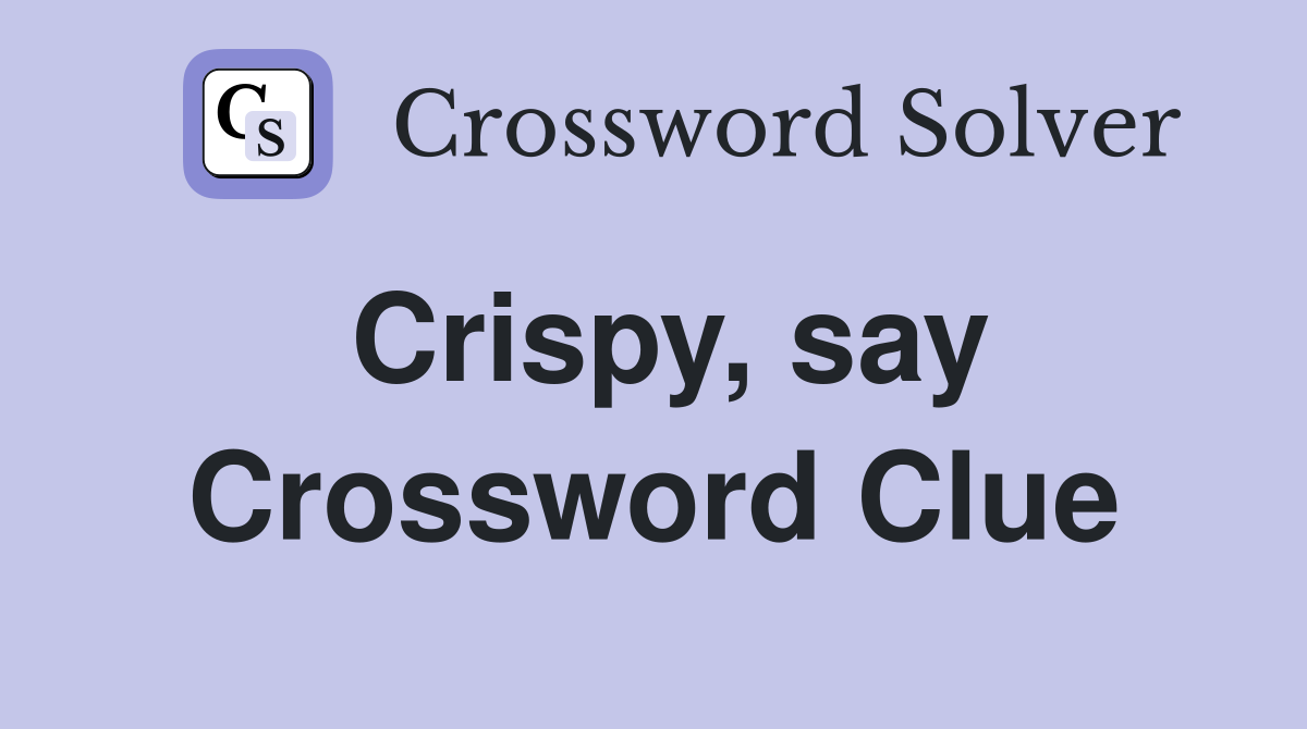 Crispy, say Crossword Clue